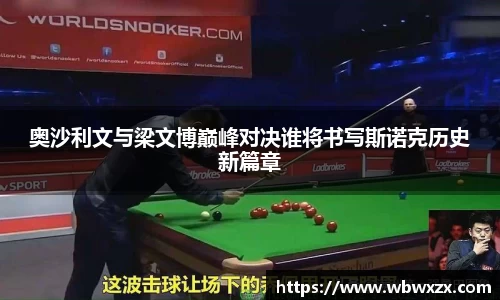 奥沙利文与梁文博巅峰对决谁将书写斯诺克历史新篇章
